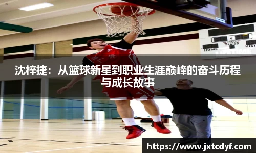 沈梓捷：从篮球新星到职业生涯巅峰的奋斗历程与成长故事