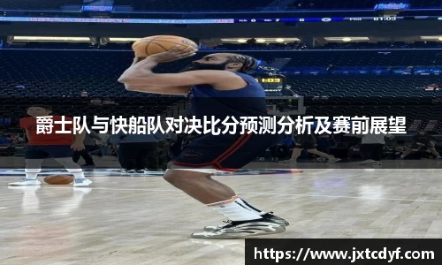 爵士队与快船队对决比分预测分析及赛前展望