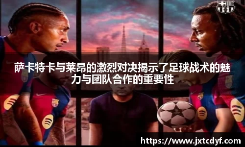 萨卡特卡与莱昂的激烈对决揭示了足球战术的魅力与团队合作的重要性