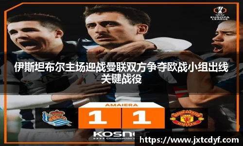 伊斯坦布尔主场迎战曼联双方争夺欧战小组出线关键战役