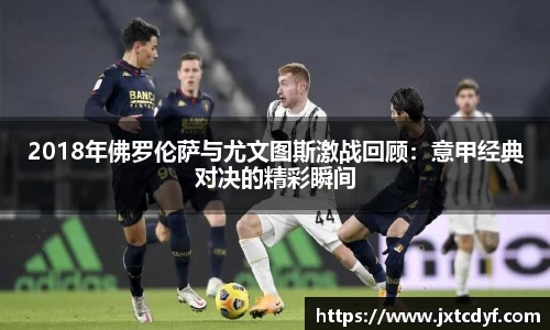 2018年佛罗伦萨与尤文图斯激战回顾：意甲经典对决的精彩瞬间